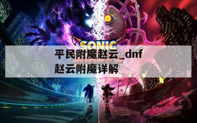 平民附魔赵云_dnf赵云附魔详解