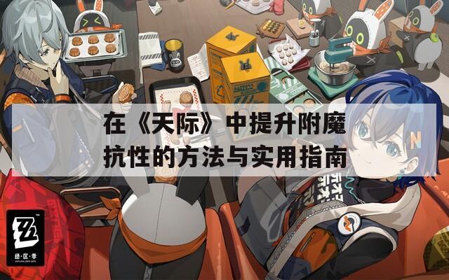 在《天际》中提升附魔抗性的方法与实用指南