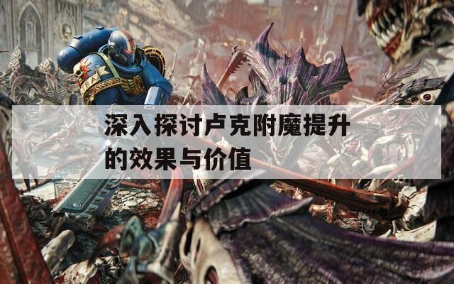 深入探讨卢克附魔提升的效果与价值