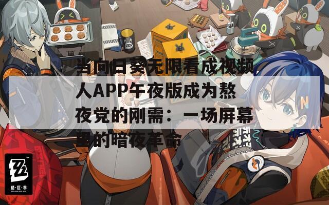 当向日葵无限看成视频人APP午夜版成为熬夜党的刚需：一场屏幕里的暗夜革命