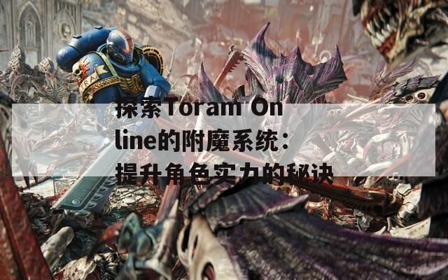探索Toram Online的附魔系统：提升角色实力的秘诀