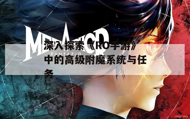 深入探索《RO手游》中的高级附魔系统与任务
