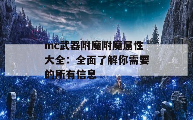mc武器附魔附魔属性大全：全面了解你需要的所有信息