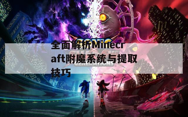 全面解析Minecraft附魔系统与提取技巧