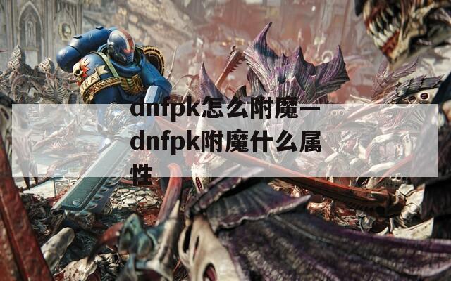 dnfpk怎么附魔—dnfpk附魔什么属性