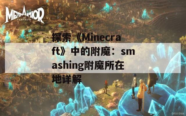 探索《Minecraft》中的附魔：smashing附魔所在地详解