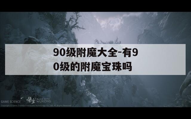 90级附魔大全-有90级的附魔宝珠吗