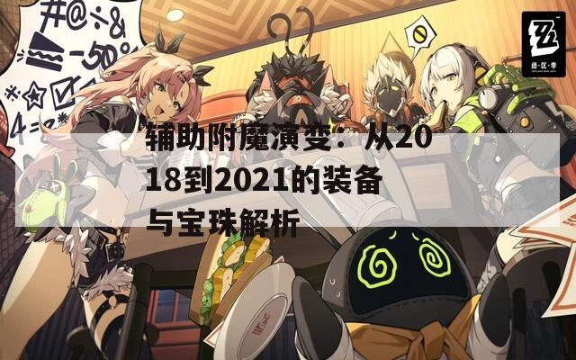 辅助附魔演变：从2018到2021的装备与宝珠解析