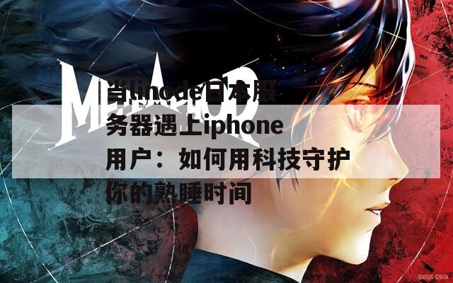 当linode日本服务器遇上iphone用户：如何用科技守护你的熟睡时间