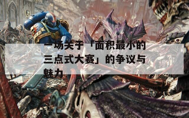 一场关于「面积最小的三点式大赛」的争议与魅力