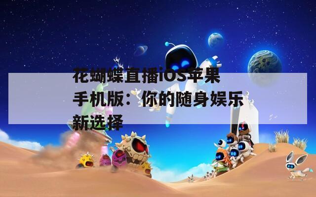 花蝴蝶直播iOS苹果手机版：你的随身娱乐新选择