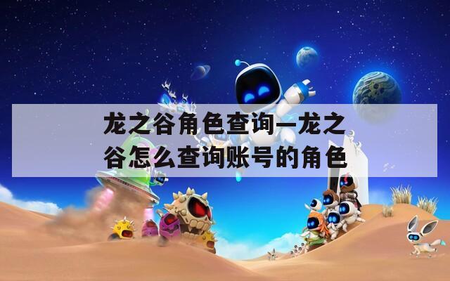 龙之谷角色查询—龙之谷怎么查询账号的角色