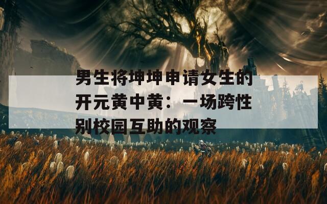 男生将坤坤申请女生的开元黄中黄：一场跨性别校园互助的观察