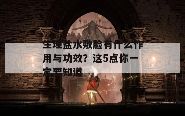 生理盐水敷脸有什么作用与功效？这5点你一定要知道