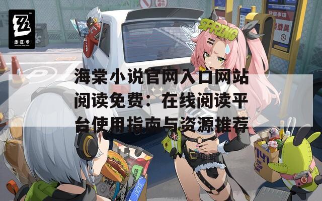 海棠小说官网入口网站阅读免费：在线阅读平台使用指南与资源推荐