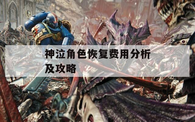 神泣角色恢复费用分析及攻略