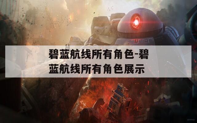 碧蓝航线所有角色-碧蓝航线所有角色展示