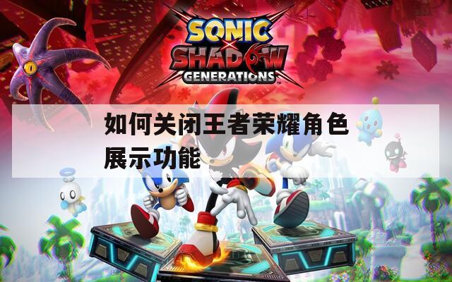 如何关闭王者荣耀角色展示功能