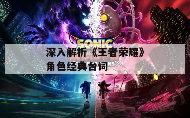 深入解析《王者荣耀》角色经典台词