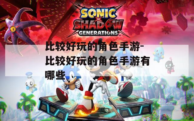 比较好玩的角色手游-比较好玩的角色手游有哪些