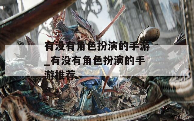 有没有角色扮演的手游_有没有角色扮演的手游推荐