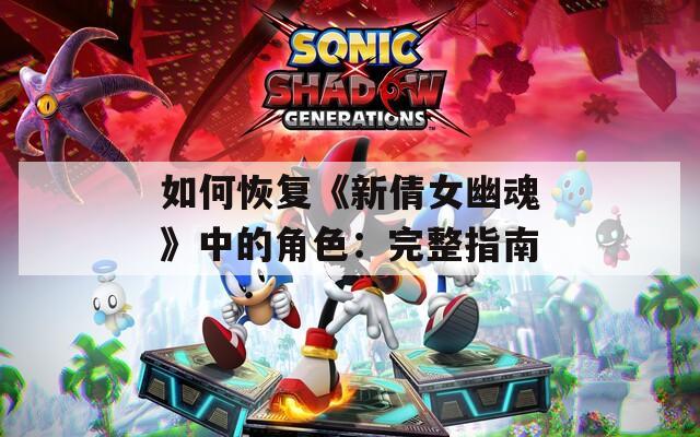 如何恢复《新倩女幽魂》中的角色：完整指南