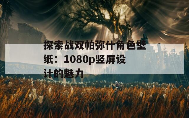 探索战双帕弥什角色壁纸：1080p竖屏设计的魅力