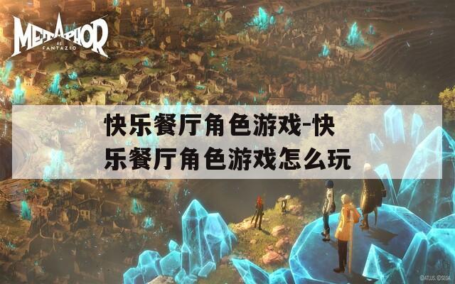 快乐餐厅角色游戏-快乐餐厅角色游戏怎么玩