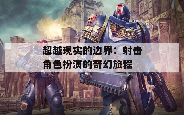 超越现实的边界：射击角色扮演的奇幻旅程