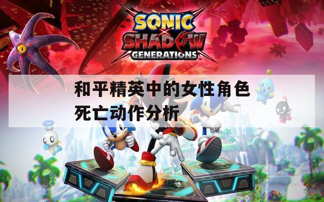 和平精英中的女性角色死亡动作分析