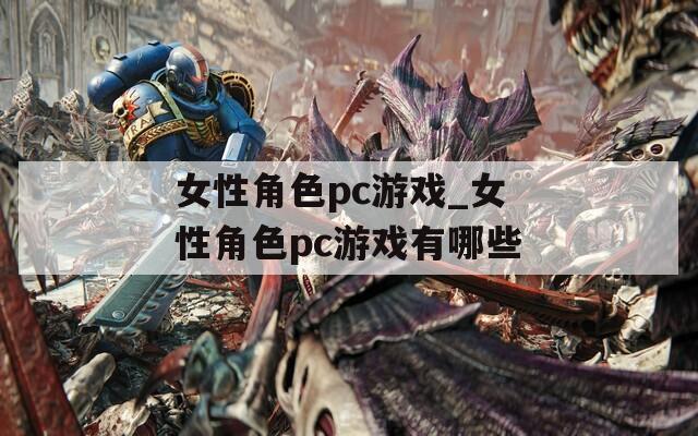 女性角色pc游戏_女性角色pc游戏有哪些