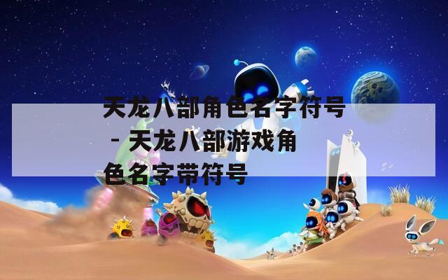 天龙八部角色名字符号 - 天龙八部游戏角色名字带符号