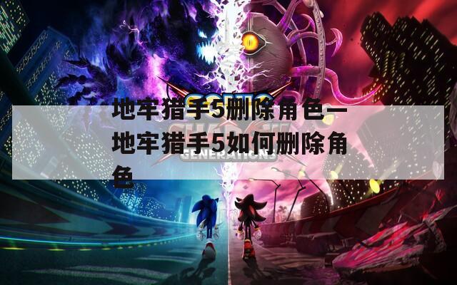 地牢猎手5删除角色—地牢猎手5如何删除角色