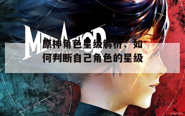 原神角色星级解析：如何判断自己角色的星级_
