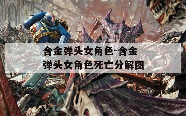 合金弹头女角色-合金弹头女角色死亡分解图