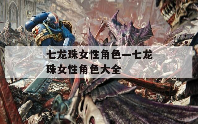 七龙珠女性角色—七龙珠女性角色大全
