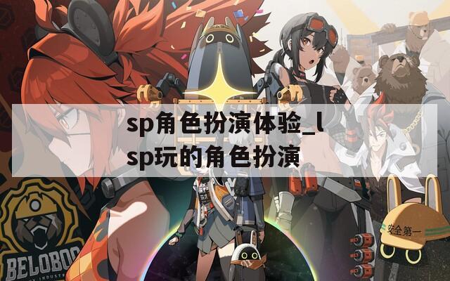 sp角色扮演体验_lsp玩的角色扮演
