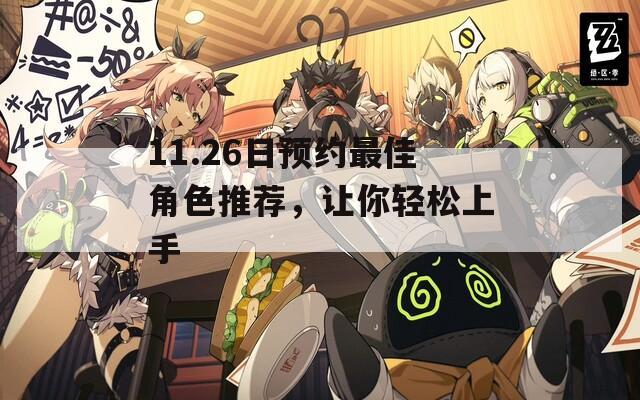 11.26日预约最佳角色推荐，让你轻松上手